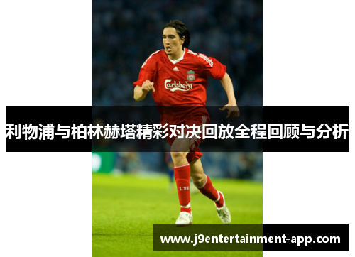 利物浦与柏林赫塔精彩对决回放全程回顾与分析