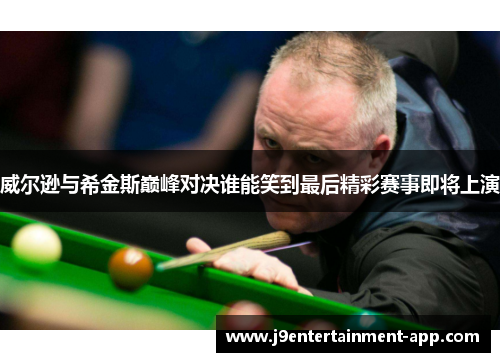 威尔逊与希金斯巅峰对决谁能笑到最后精彩赛事即将上演